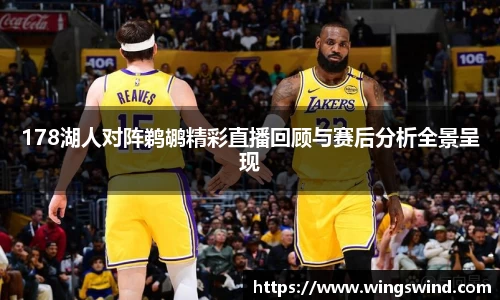 178湖人对阵鹈鹕精彩直播回顾与赛后分析全景呈现