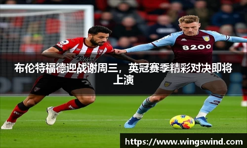 布伦特福德迎战谢周三，英冠赛季精彩对决即将上演