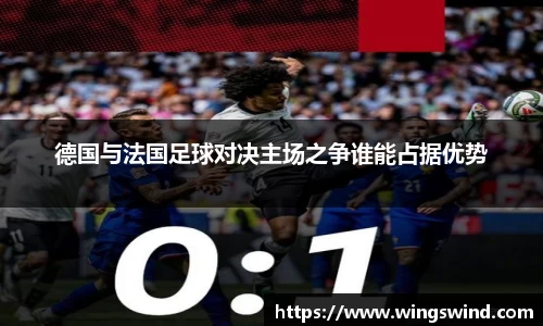 德国与法国足球对决主场之争谁能占据优势