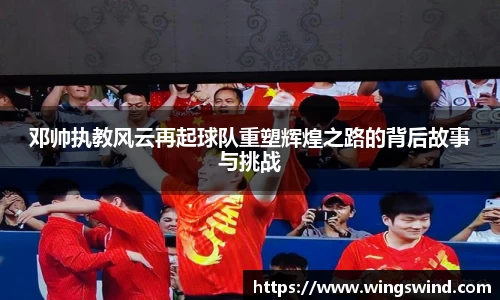 邓帅执教风云再起球队重塑辉煌之路的背后故事与挑战