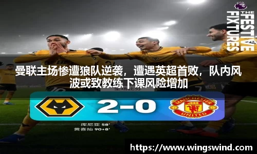 曼联主场惨遭狼队逆袭，遭遇英超首败，队内风波或致教练下课风险增加